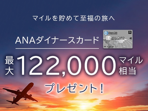マイルを貯めて至福の旅へ　ANAダイナースカード　最大122,000マイル相当プレゼント