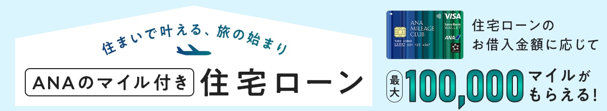 住まいで叶える、旅の始まり ANAのマイル付き住宅ローン 住宅ローンのお借入金額に応じて最大100,000マイルがもらえる！