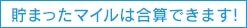 貯まったマイルは合算できます！