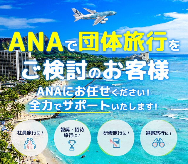 ANAで団体旅行をご検討のお客様。ANAにお任せください！全力でサポートいたします。社員旅行に！報奨・招待旅行に！研修旅行に！視察旅行に！