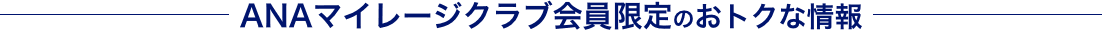 ANAマイレージクラブ会員限定のおトクな情報