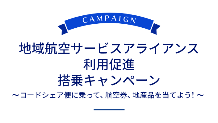 地域航空サービスアライアンス利用促進搭乗キャンペーン コードシェア便に乗って、航空券、地産品を当てよう！ 