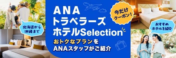 今だけクーポン！ ANAトラベラーズホテルSelectionおトクなプランをANAスタッフがご紹介 北海道から沖縄まで おすすめホテルを紹介