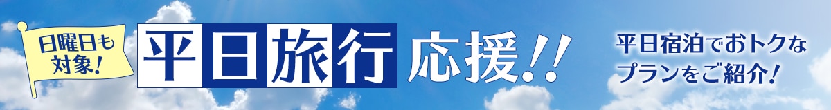 日曜日も対象！平日旅行応援！！平日宿泊でおトクなプランをご紹介！