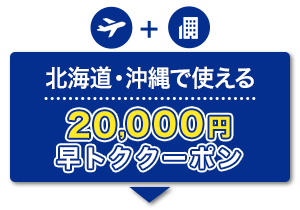 航空券＋宿泊 北海道・沖縄で使える 20,000円 早トククーポン
