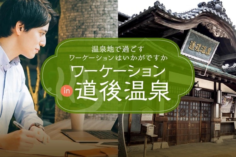 ワーケーション in 道後温泉　温泉地で過ごすワーケーションはいかがですか