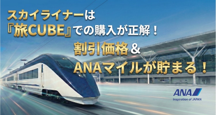 京成スカイライナーは「旅CUBE」での購入が正解！割引価格&ANAマイルが貯まる！