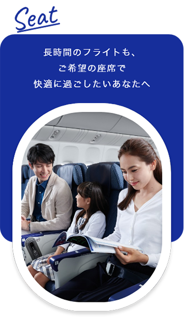 Seat 長時間のフライトも、ご希望の座席で快適に過ごしたいあなたへ