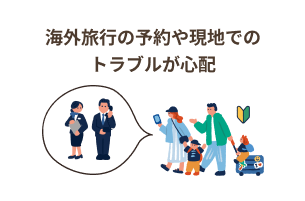 海外旅行の予約や現地でのトラブルが心配