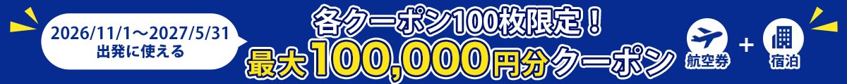 2026/11/1～ 2027/5/31出発に使える 各クーポン100枚限定！最大100,000円分クーポン 航空券+宿泊