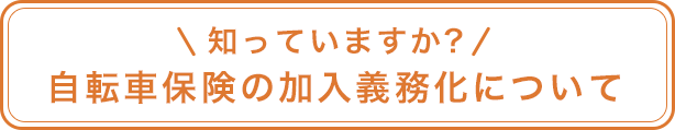 知ってますか?　自転車保険の加入義務化について