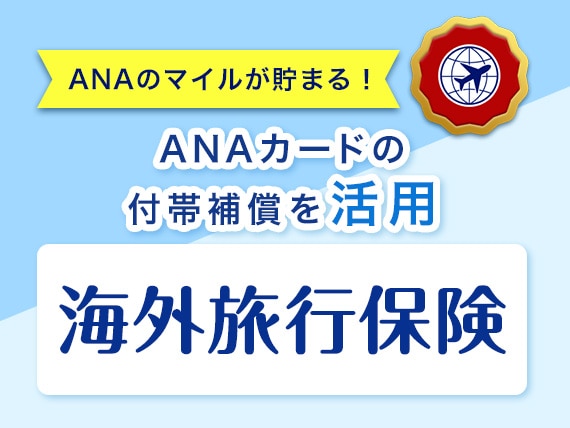 ANAのマイルが貯まる！　ANAカードの付帯補償を活用　海外旅行保険
