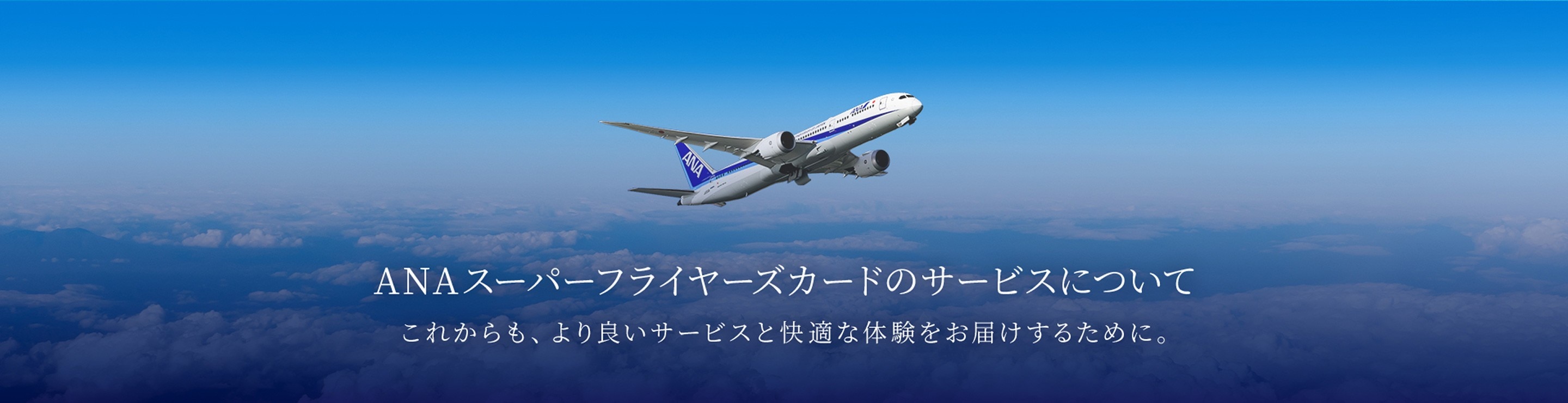 ANAスーパーフライヤーズカードのサービスについて これからも、 より良いサービスと快適な体験をお届けするために。