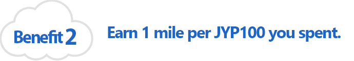 Benefit 2 Earn 1 mile per JYP100 you spent.
