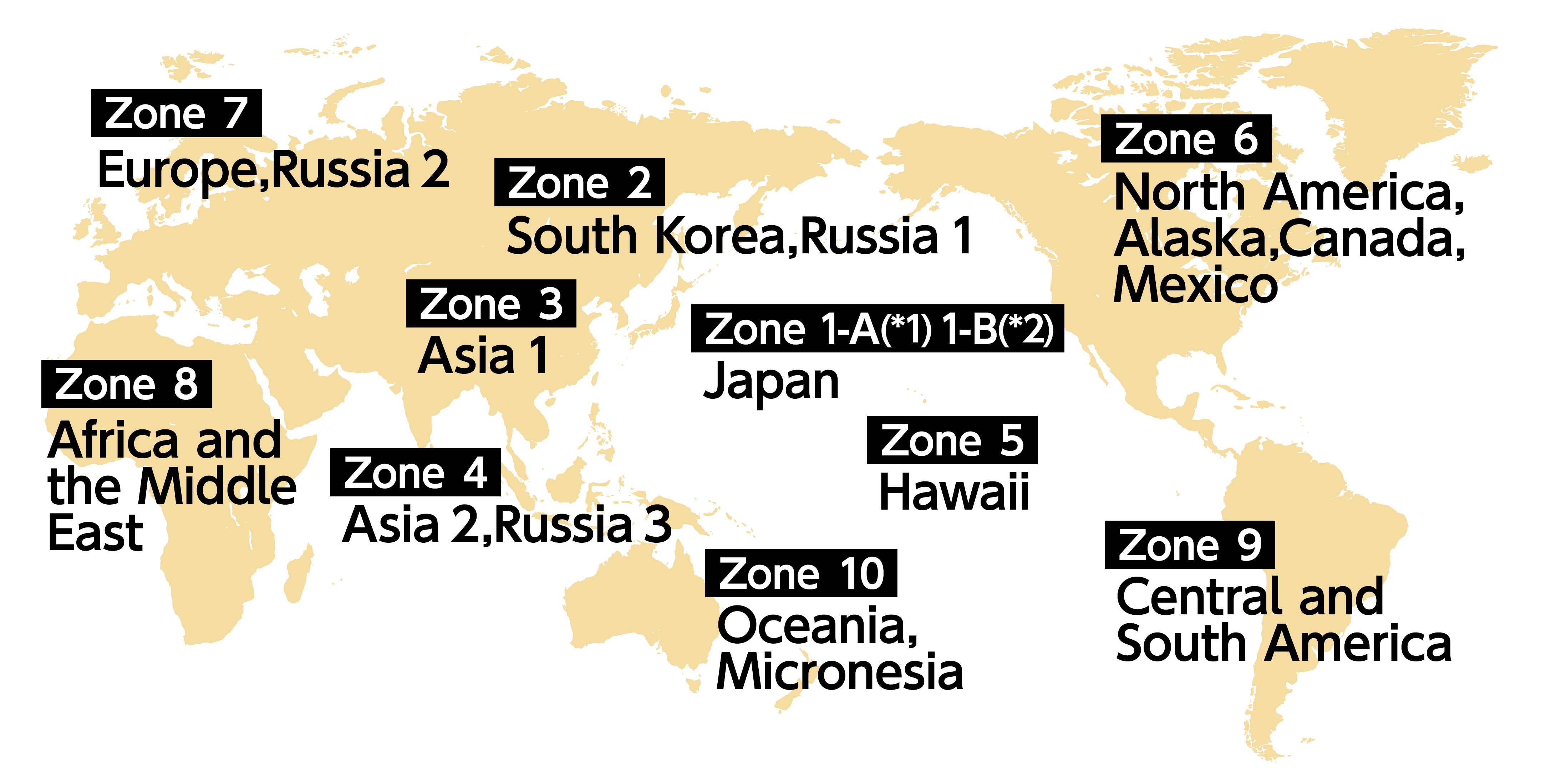 Japan (Zone 1-A*1, 1-B*2, South Korea / Russia 1 (Zone 2), Asia 1 (Zone 3), Asia 2 / Russia 3 (Zone 4), Hawaii (Zone 5), North America (Zone 6), Europe / Russia 2 (Zone 7), Africa / the Middle East (Zone 8), Central/South America (Zone 9), Oceania / Micronesia (Zone 10)