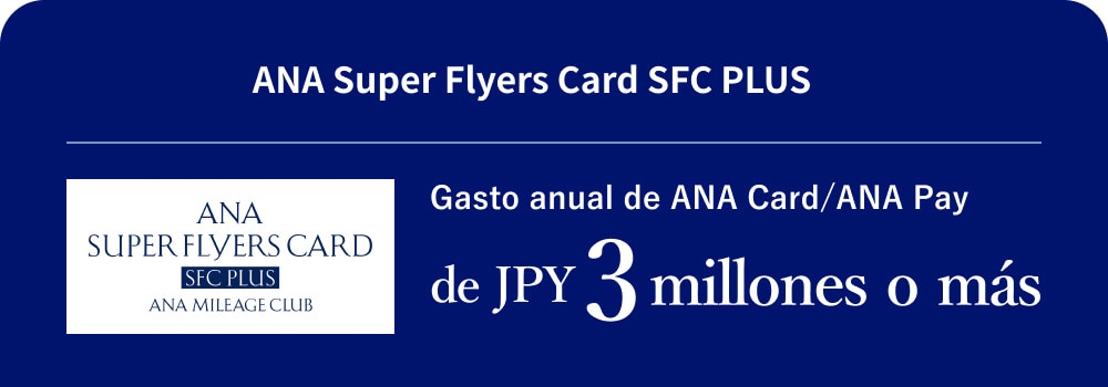 ANA Super Flyers Card SFC PLUS Gasto anual de ANA Card/ANA Pay de JPY 3 millones o más