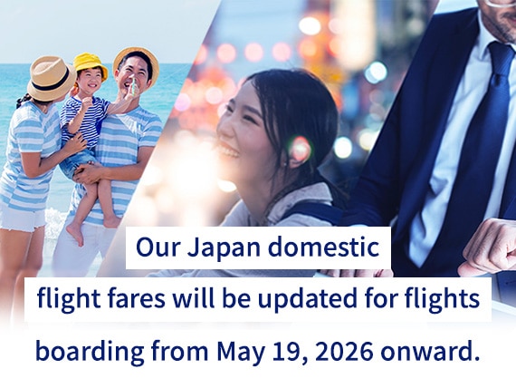 Our Japan domestic flight fares will be updated for flights boarding from May 19, 2026 onward.