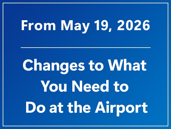 From May 19,2026 Changes to What You Need to Do at the Airport
