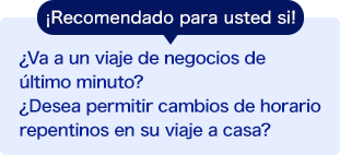 ¡Recomendado para usted si! ¿Va a un viaje de negocios de último minuto? ¿Desea permitir cambios de horario repentinos en su viaje a casa?