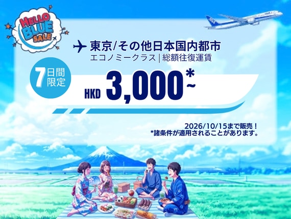 "Hello Blue Sale! 東京/ その他日本国内都市  HKD 3,000* ～エコノミークラス | 2026/10/15まで販売！    | 総額往復運賃。    *諸条件が適用されることがあります。