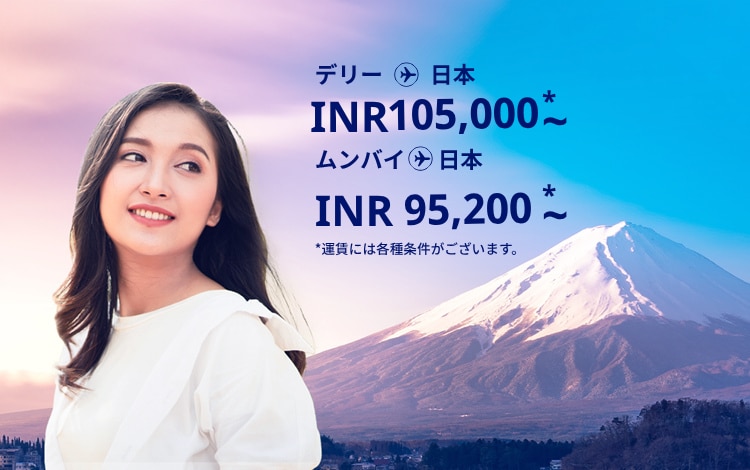 デリー - 日本 INR 105,800～ ムンバイ - 日本 INR 95200～ 運賃には各種条件がございます。