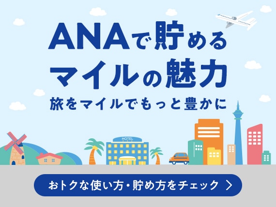 ANAで貯めるマイルの魅力　旅をマイルでもっと豊かに おトクな使い方・貯め方をチェック