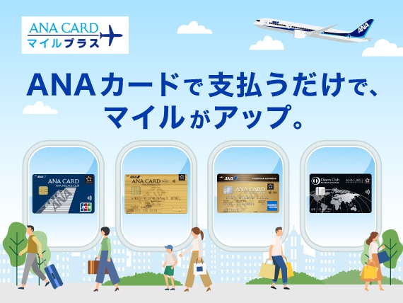 ANA CARD マイルプラス ANAカードで支払うだけで、マイルがアップ。