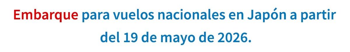 Embarque para vuelos nacionales en Japón a partir del 19 de mayo de 2026.
